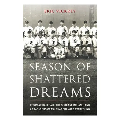 "Season of Shattered Dreams: Postwar Baseball, the Spokane Indians, and a Tragic Bus Crash That 