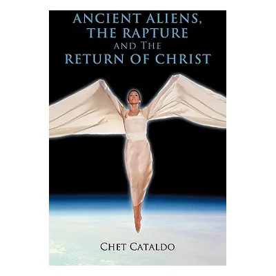 "Ancient Aliens, The Rapture and The Return of Christ" - "" ("Cataldo Chet")