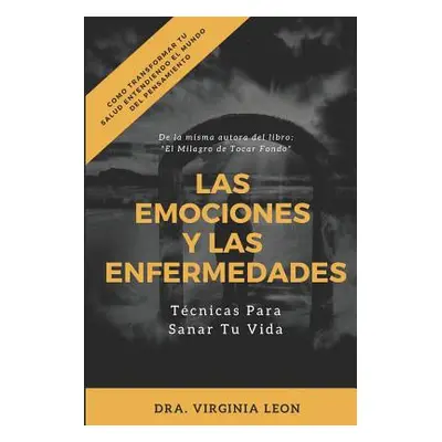 "Las Emociones Y Las Enfermedades: Tcnicas Para Sanar Tu Vida" - "" ("Leon Virginia")