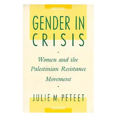 "Gender in Crisis: Women and the Palestinian Resistance Movement" - "" ("Peteet Julie")