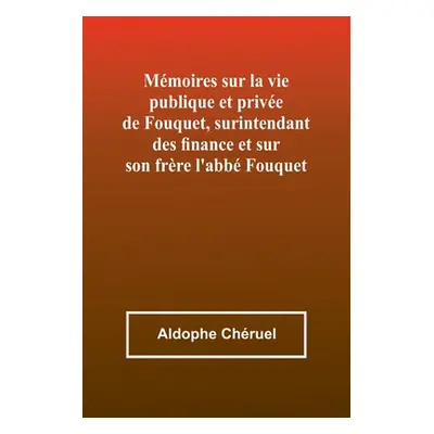 "Mmoires sur la vie publique et prive de Fouquet, surintendant des finance et sur son frre l'abb