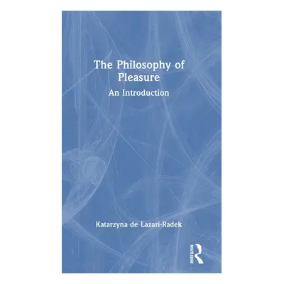 "The Philosophy of Pleasure: An Introduction" - "" ("de Lazari-Radek Katarzyna")