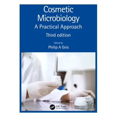 "Cosmetic Microbiology: A Practical Approach" - "" ("Geis Philip A.")