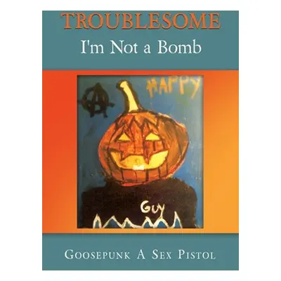 "Troublesome: I'm Not a Bomb" - "" ("Goosepunk a Sex Pistol")