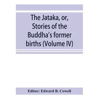 "The Jātaka, or, Stories of the Buddha's former births (Volume IV)" - "" ("B. Cowell Edward")