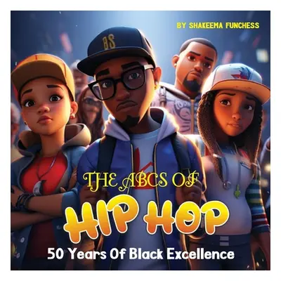 "The ABCs of Hip Hop: 50 Years of Black Excellence" - "" ("Funchess Shakeema")