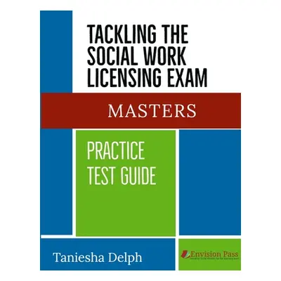 "Tackling the Social Work Licensing Exam: Masters Practice Test Guide" - "" ("Delph Taniesha")