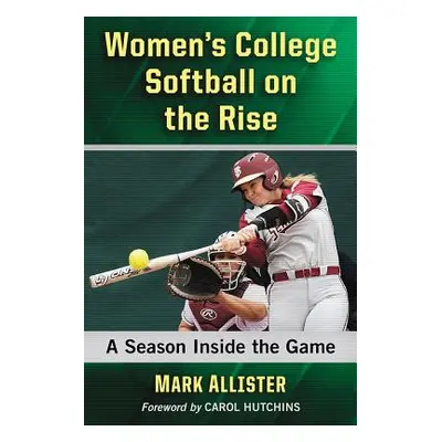 "Women's College Softball on the Rise: A Season Inside the Game" - "" ("Allister Mark")