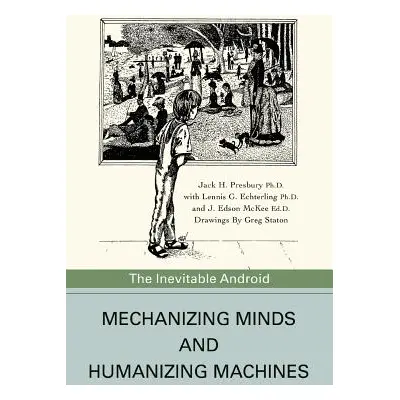 "Mechanizing Minds and Humanizing Machines: The Inevitable Android" - "" ("Presbury Jack H.")