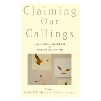 "Claiming Our Callings: Toward a New Understanding of Vocation in the Liberal Arts" - "" ("Schwe