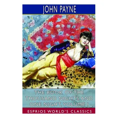 "The Book of the Thousand Nights and One Night, Volume I (Esprios Classics)" - "" ("Payne John")