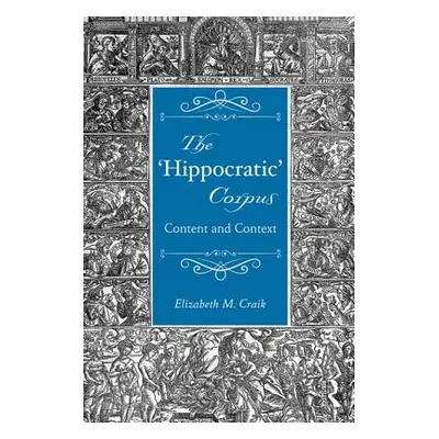 "The 'Hippocratic' Corpus: Content and Context" - "" ("Craik Elizabeth M.")