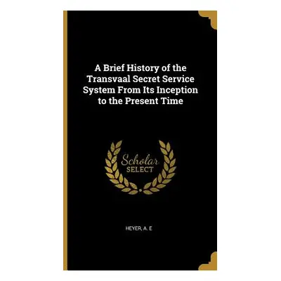 "A Brief History of the Transvaal Secret Service System From Its Inception to the Present Time" 