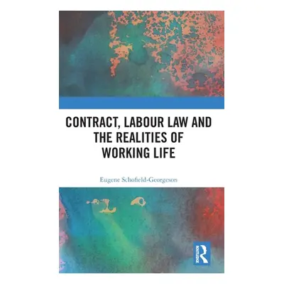 "Contract, Labour Law and the Realities of Working Life" - "" ("Schofield-Georgeson Eugene")