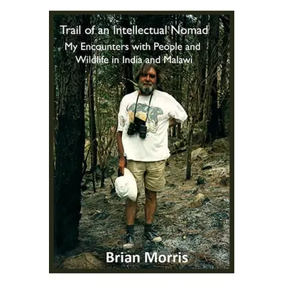 "Trail of an Intellectual Nomad: My Encounters with People and Wildlife in India and Malawi" - "