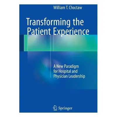 "Transforming the Patient Experience: A New Paradigm for Hospital and Physician Leadership" - ""