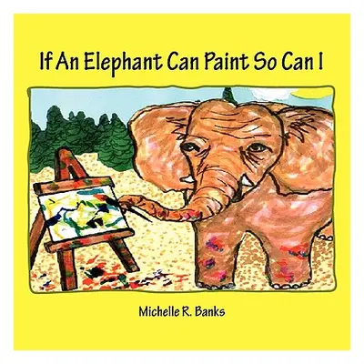 "If An Elephant Can Paint So Can I" - "" ("Banks Michelle R.")