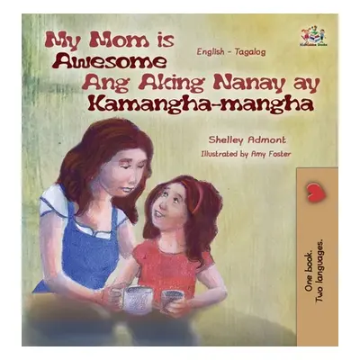 "My Mom is Awesome Ang Aking Nanay ay Kamangha-mangha: English Tagalog Bilingual Edition" - "" (