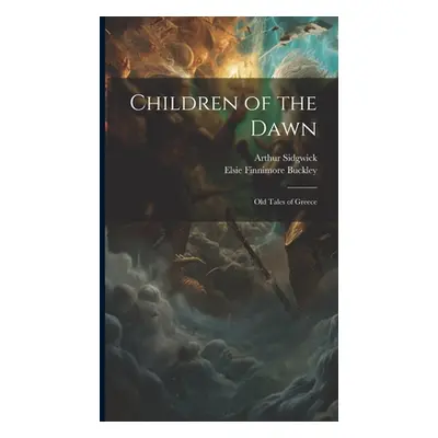 "Children of the Dawn: Old Tales of Greece" - "" ("Sidgwick Arthur")