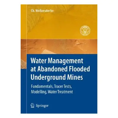 "Water Management at Abandoned Flooded Underground Mines: Fundamentals, Tracer Tests, Modelling,