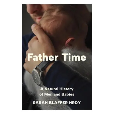 "Father Time: A Natural History of Men and Babies" - "" ("Hrdy Sarah Blaffer")