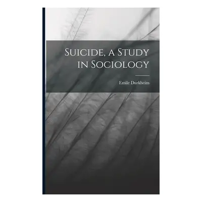 "Suicide, a Study in Sociology" - "" ("Durkheim Emile")