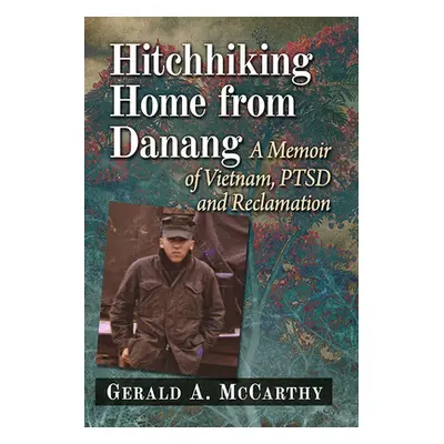 "Hitchhiking Home from Danang: A Memoir of Vietnam, Ptsd and Reclamation" - "" ("McCarthy Gerald