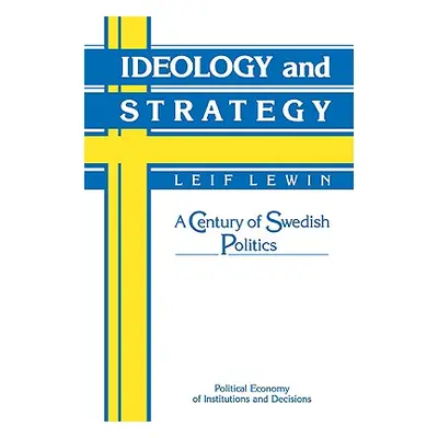 "Ideology and Strategy: A Century of Swedish Politics" - "" ("Lewin Leif")