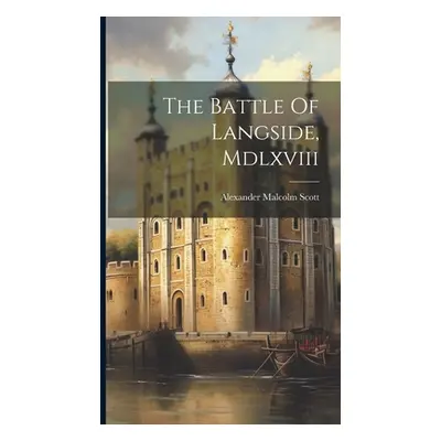 "The Battle Of Langside, Mdlxviii" - "" ("Scott Alexander Malcolm")