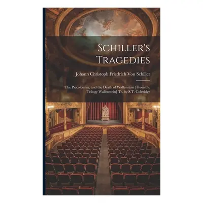 "Schiller's Tragedies: The Piccolomini; and the Death of Wallenstein [From the Trilogy Wallenste