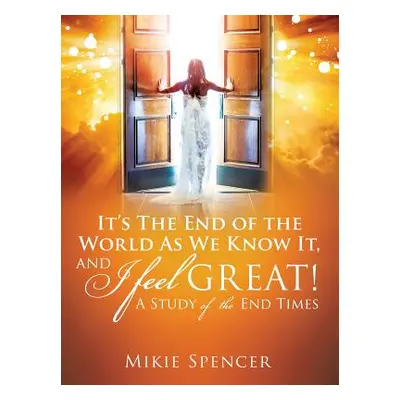 "It's The End Of The World As We Know It, and I feel... GREAT" - "" ("Spencer Mikie")