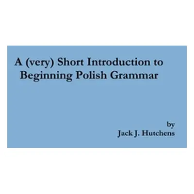 "A (very) Short Introduction to Beginning Polish Grammar" - "" ("Hutchens Jack J.")