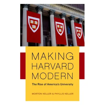 "Making Harvard Modern: The Rise of America's University. Updated Edition" - "" ("Keller Morton"