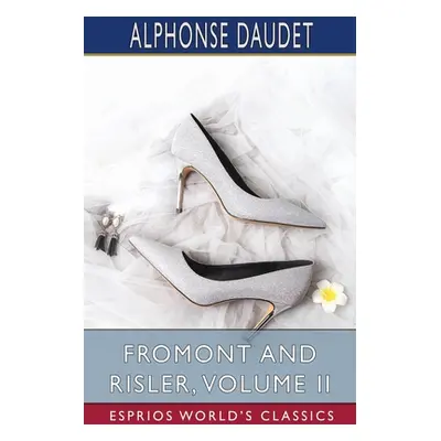 "Fromont and Risler, Volume II (Esprios Classics)" - "" ("Daudet Alphonse")