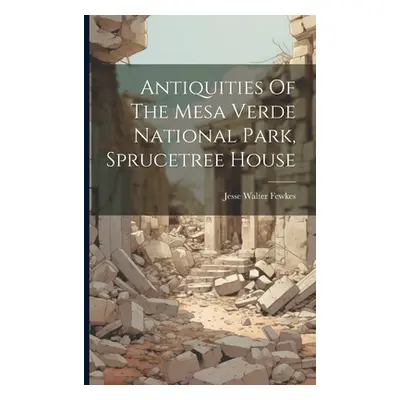 "Antiquities Of The Mesa Verde National Park, Sprucetree House" - "" ("Fewkes Jesse Walter")