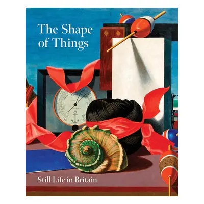 "The Shape of Things: Still Life in Modern British Art" - "" ("Martin Simon")