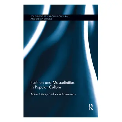 "Fashion and Masculinities in Popular Culture" - "" ("Geczy Adam")