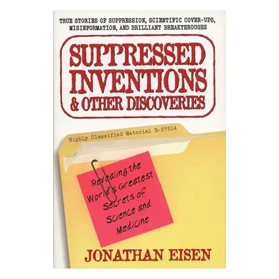 "Suppressed Inventions and Other Discoveries: Revealing the World's Greatest Secrets of Science 