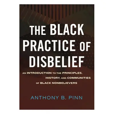 "The Black Practice of Disbelief: An Introduction to the Principles, History, and Communities of