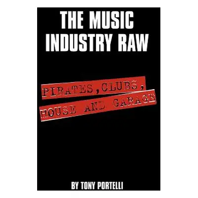 "The Music Industry Raw: Pirates, Clubs, House and Garage" - "" ("Portelli Tony")