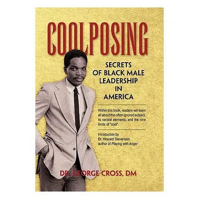 "Coolposing: Secrets of Black Male Leadership in America" - "" ("Cross George DM")