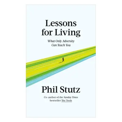 Lessons for Living - What Only Adversity Can Teach You (Stutz Phil)