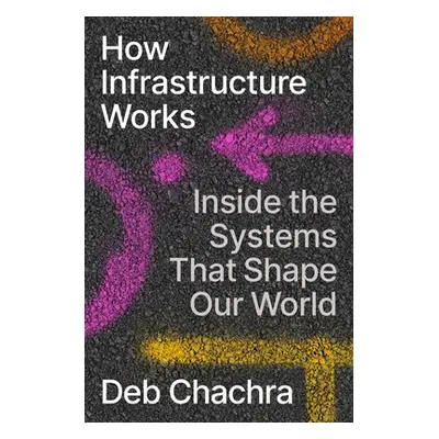 "How Infrastructure Works: Inside the Systems That Shape Our World" - "" ("Chachra Deb")