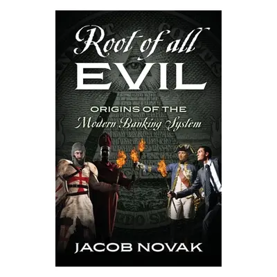 "Root of all Evil: Origins of the Modern Banking System" - "" ("Novak Jacob")