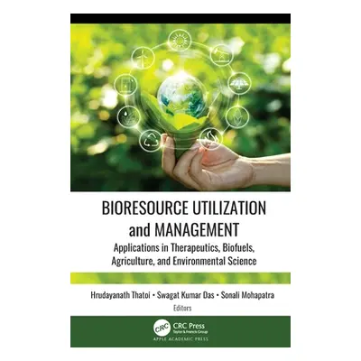 "Bioresource Utilization and Management: Applications in Therapeutics, Biofuels, Agriculture, an