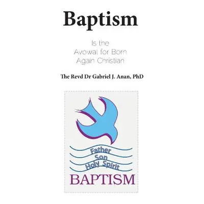 "Baptism: Is the Avowal for Born Again Christian" - "" ("Anan Gabriel J.")