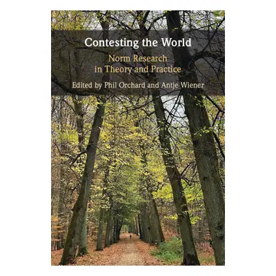 "Contesting the World: Norm Research in Theory and Practice" - "" ("Orchard Phil")