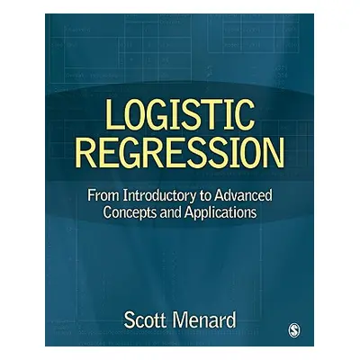 "Logistic Regression: From Introductory to Advanced Concepts and Applications" - "" ("Menard Sco