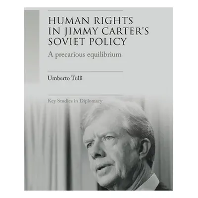 "A Precarious Equilibrium: Human Rights and Dtente in Jimmy Carter's Soviet Policy" - "" ("Tulli