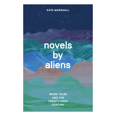 "Novels by Aliens: Weird Tales and the Twenty-First Century" - "" ("Marshall Kate")